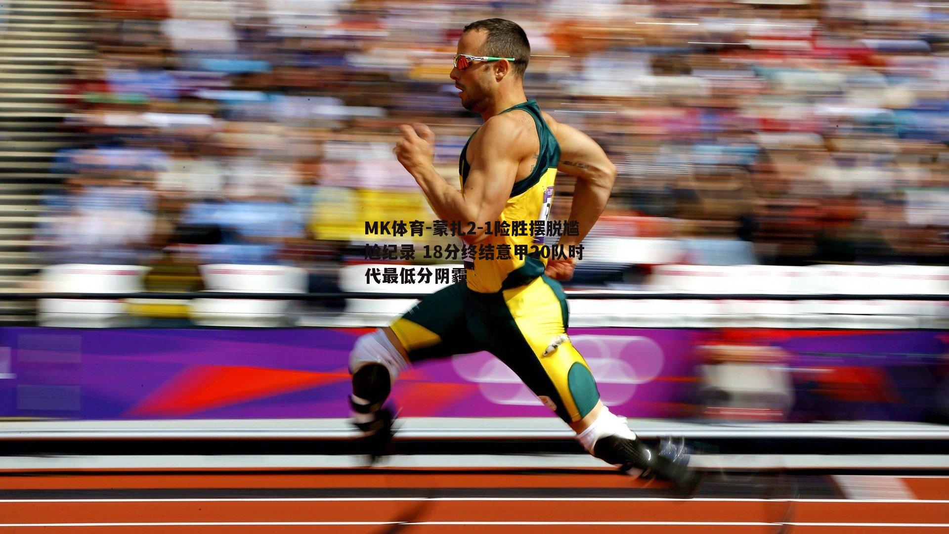 MK体育-蒙扎2-1险胜摆脱尴尬纪录 18分终结意甲20队时代最低分阴霾