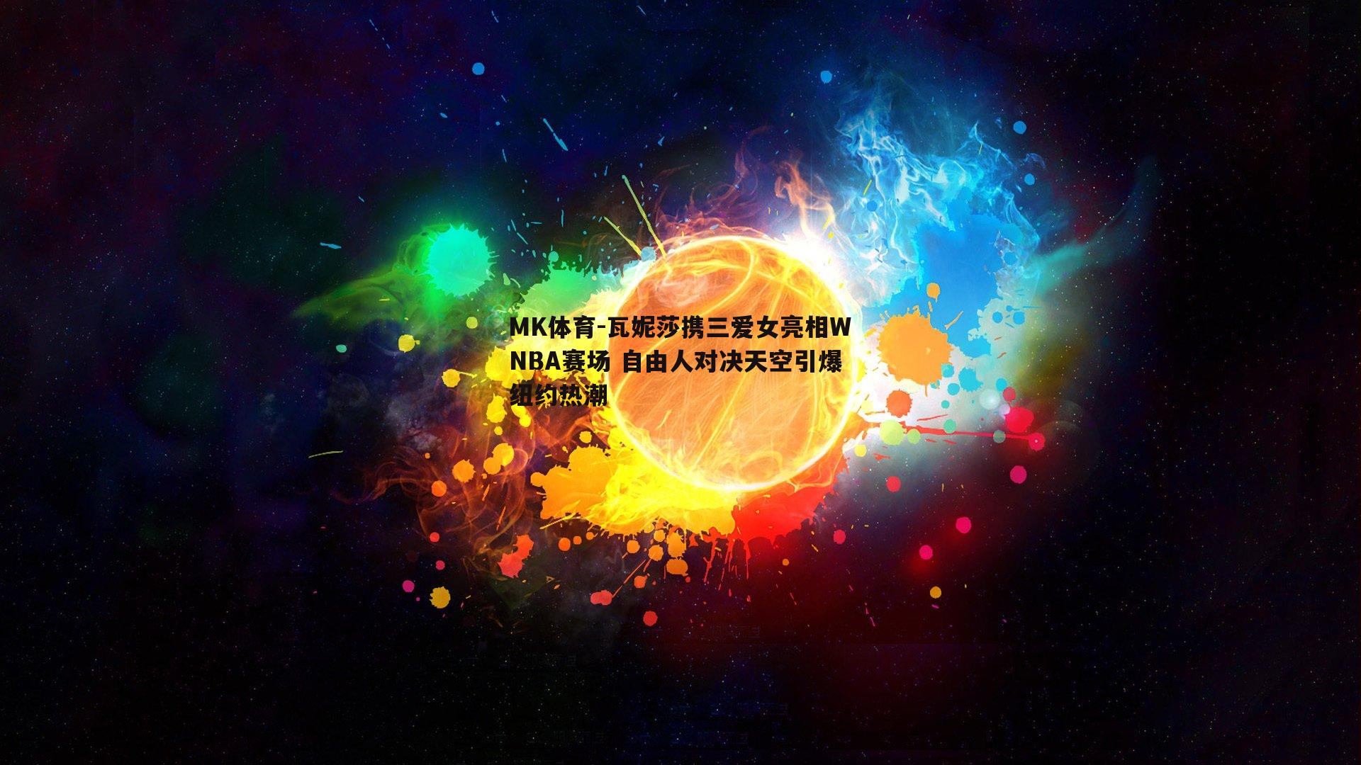 MK体育-瓦妮莎携三爱女亮相WNBA赛场 自由人对决天空引爆纽约热潮